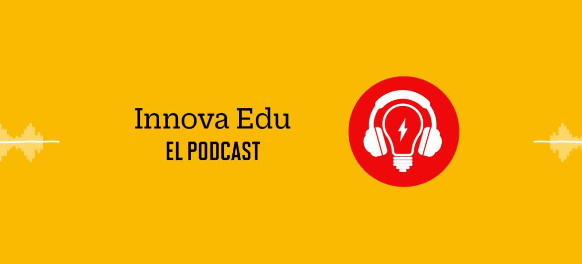 Innova Edu: El Podcast que impulsa la innovación educativa